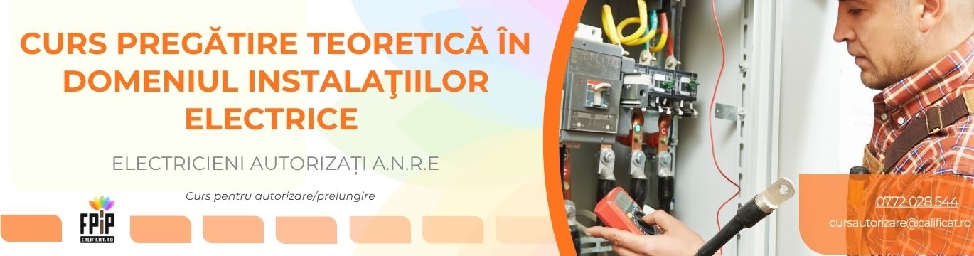 CURS PREGĂTIRE TEORETICĂ ÎN DOMENIUL INSTALAŢIILOR ELECTRICE TEHNOLOGICE / Electricieni autorizaţi A.N.R.E