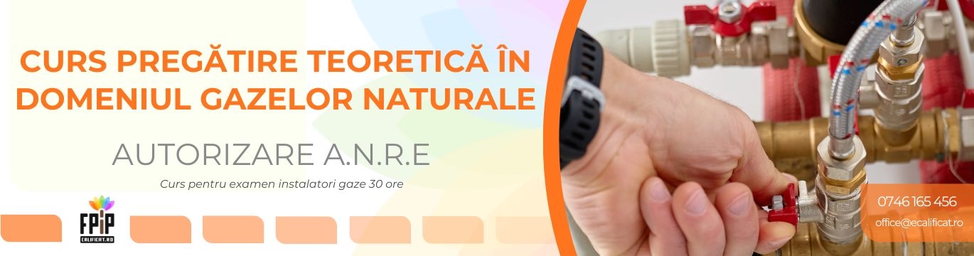 CURS PREGĂTIRE TEORETICĂ ÎN DOMENIUL GAZELOR NATURALE / Instalatori autorizaţi A.N.R.E(Examen-30 H)