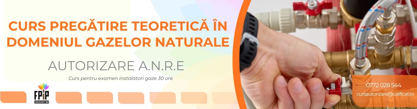 CURS PREGĂTIRE TEORETICĂ ÎN DOMENIUL GAZELOR NATURALE / Instalatori autorizaţi A.N.R.E(Examen-30 H)