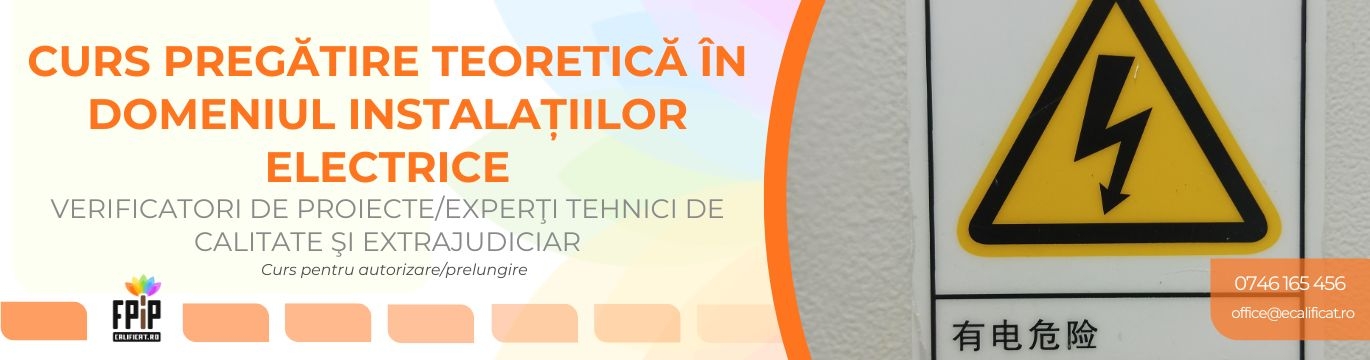 CURS PREGĂTIRE TEORETICĂ ÎN DOMENIUL INSTALAŢIILOR ELECTRICE TEHNOLOGICE / Verificatori de proiecte/Experţi tehnici de calitate şi extrajudiciar în domeniul instalatiilor electrice 