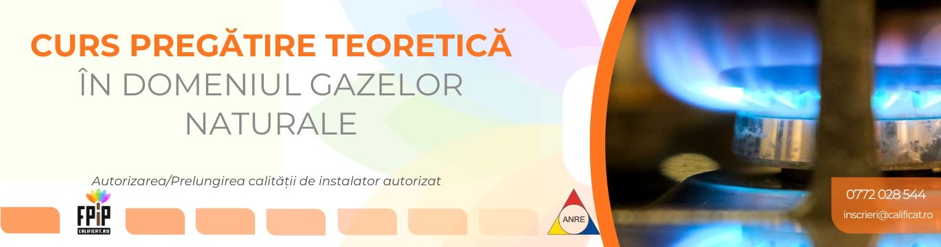 CURS PREGĂTIRE TEORETICĂ ÎN DOMENIUL GAZELOR NATURALE / Instalatori autorizaţi A.N.R.E