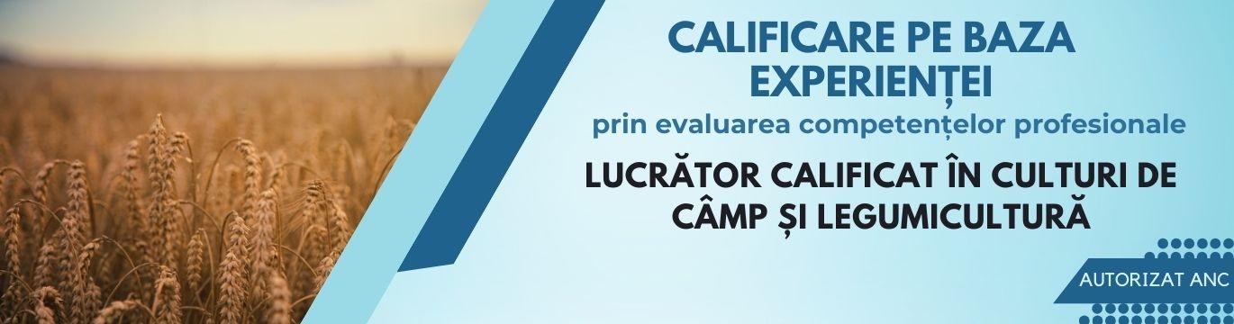 LUCRĂTOR CALIFICAT ÎN CULTURI DE CÂMP ȘI LEGUMICULTURĂ  / CALIFICARE obținută pe baza experienței, prin evaluare / Program autorizat ANC