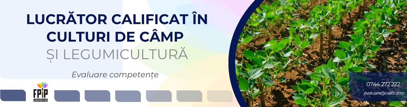 LUCRĂTOR CALIFICAT ÎN CULTURI DE CÂMP ȘI LEGUMICULTURĂ  / CALIFICARE obținută pe baza experienței, prin evaluare / Program autorizat ANC
